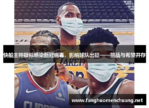 快船主帅疑似感染新冠病毒，影响球队出征——挑战与希望并存
